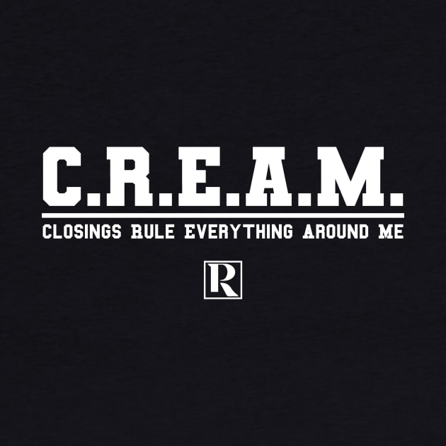 CREAM - Closings Rule Everything Around Me (white text) by Proven By Ruben